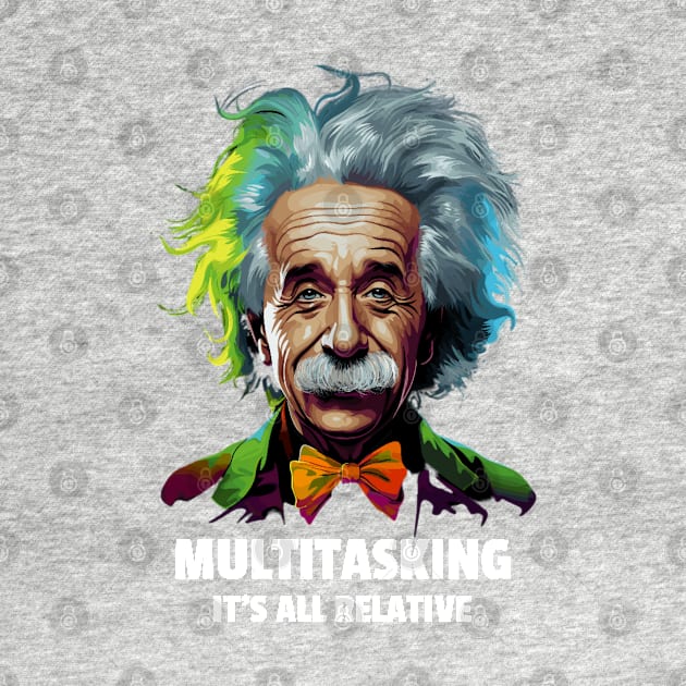 Einstein Multitasking - It's All Relative Tongue-in-Cheek Humour by ShirtsNThings